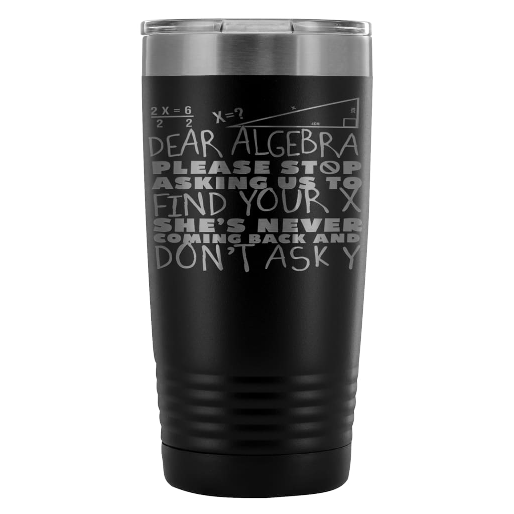 Funny Math Travel Mug Dear Algebra Please Stop 20oz Stainless Steel Tumbler