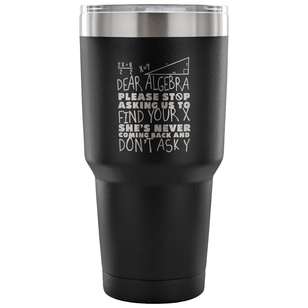 Funny Math Travel Mug Dear Algebra Please Stop 30 oz Stainless Steel Tumbler