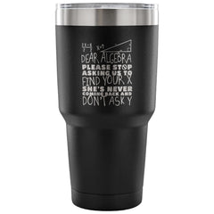 Funny Math Travel Mug Dear Algebra Please Stop 30 oz Stainless Steel Tumbler
