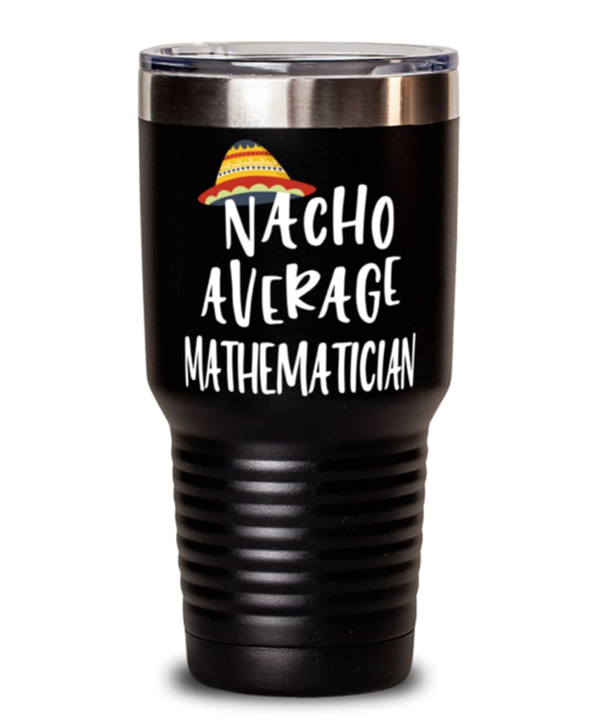 Funny Mathematician Tumbler Nacho Average Mathematician Tumbler 30oz Stainless Steel