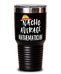 Funny Mathematician Tumbler Nacho Average Mathematician Tumbler 30oz Stainless Steel