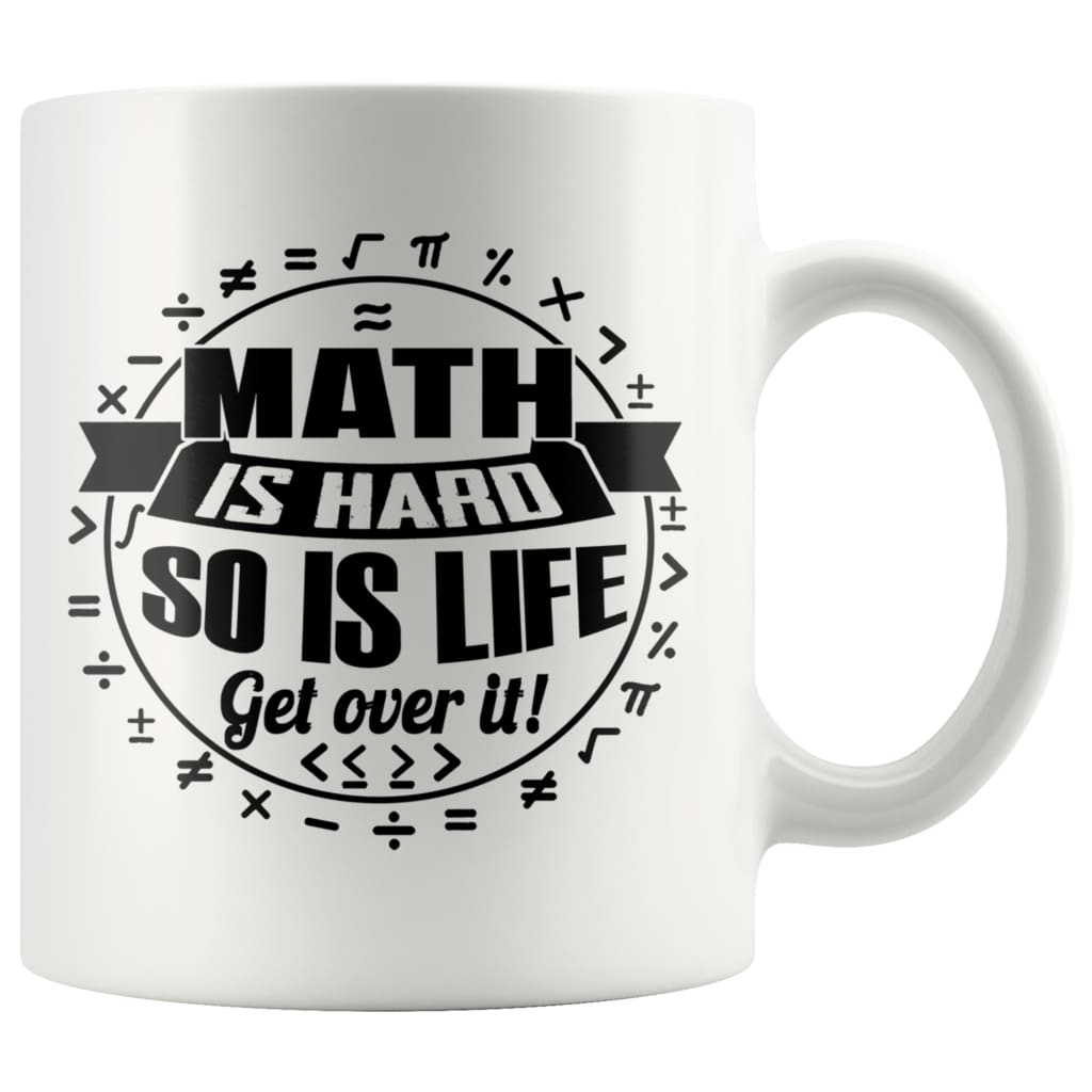 Funny Mathematics Mug Maths Hard So Is Life Get Over It 11oz White Coffee Mugs