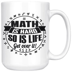 Funny Mathematics Mug Maths Hard So Is Life Get Over It 15oz White Coffee Mugs