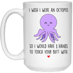 Funny Mug For Husband Wife Girlfriend Boyfriend I Wish I Were An Octopus To Touch Your Butt 15oz White Cup 21504