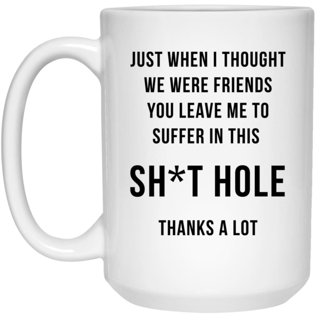 Funny New Job Promotion Retirement Mug Just When I Thought We Were Friends You Leave Me To Suffer In Coffee Cup 15oz White 21504