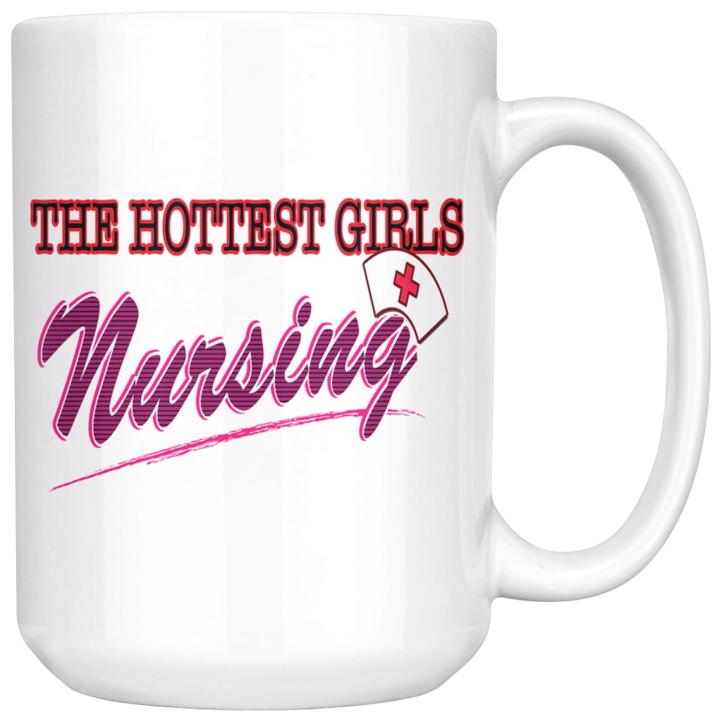 Funny Nurse Mug The Hottest Girls Nursing 15oz White Coffee Mugs