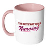 Funny Nurse Mug The Hottest Girls Nursing White 11oz Accent Coffee Mugs