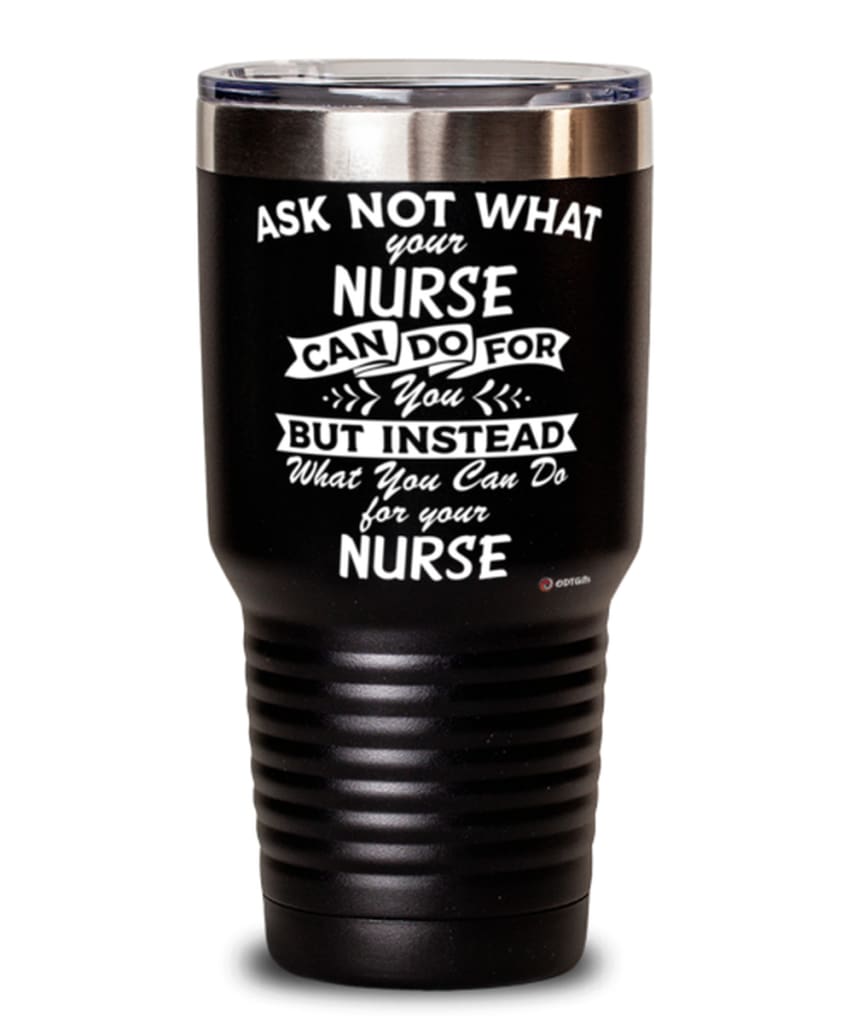 Funny Nurse Tumbler Ask Not What Your Nurse Can Do For You 30oz Stainless Steel Black