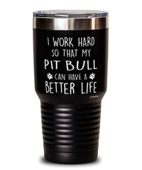 Funny Pitbull Tumbler I Work Hard So That My Pit Bull Can Have A Better Life 30oz Stainless Steel Black