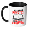 Funny Reading Mug I Am Not Addicted I Can White 11oz Accent Coffee Mugs