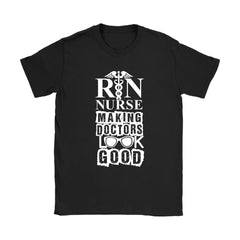 Funny RN Shirt Nurse Making Doctors Look Good Gildan Womens T-Shirt