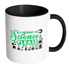 Funny Science Mug A Moment Of Science Please White 11oz Accent Coffee Mugs