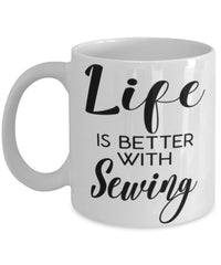 Funny Seamstress Mug Life Is Better With Sewing Coffee Cup 11oz 15oz White