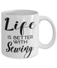 Funny Seamstress Mug Life Is Better With Sewing Coffee Cup 11oz 15oz White