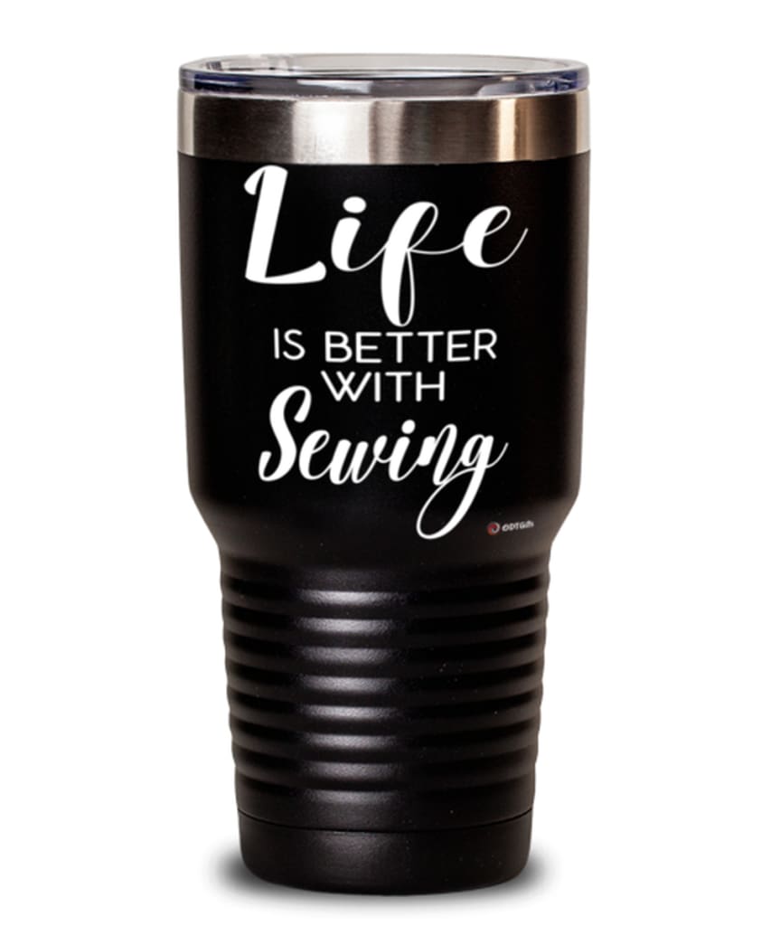 Funny Seamstress Tumbler Life Is Better With Sewing 30oz Stainless Steel Black