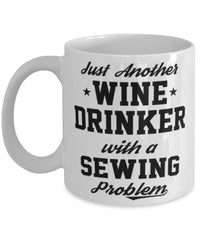 Funny Sewing Mug Just Another Wine Drinker With A Sewing Problem Coffee Cup 11oz White