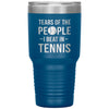 Funny Tennis Tumbler Tears of The People I Beat In Tennis Laser Etched 30oz Stainless Steel Tumbler