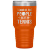 Funny Tennis Tumbler Tears of The People I Beat In Tennis Laser Etched 30oz Stainless Steel Tumbler