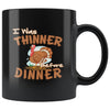 Funny Thanksgiving Mug I Was Thinner Before Dinner 11oz Black Coffee Mugs