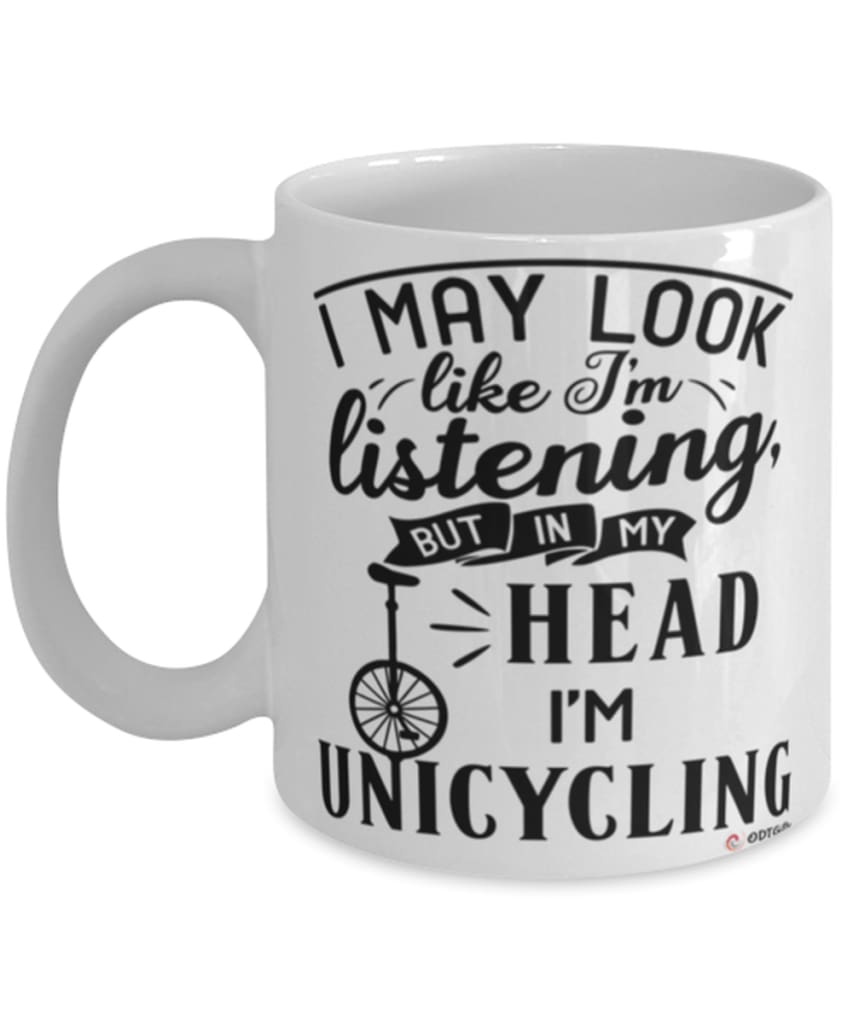 Funny Unicycling Mug I May Look Like I'm Listening But In My Head I'm Unicycling Coffee Cup White