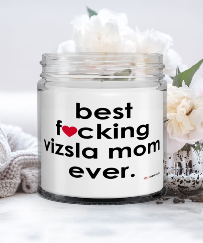 Funny Vizsla Dog Candle B3st F-cking Vizsla Mom Ever 9oz Vanilla Scented Candles Soy Wax