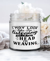 Funny Weaving Candle I May Look Like I'm Listening But In My Head I'm Weaving 9oz Vanilla Scented Candles Soy Wax