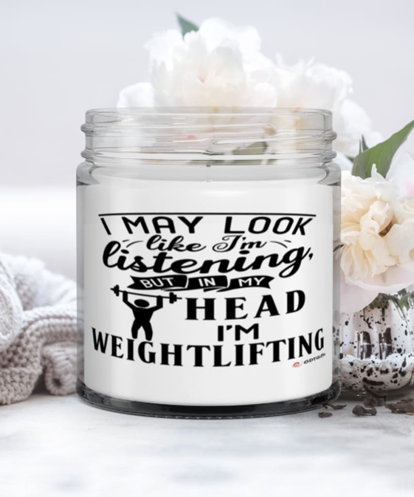 Funny Weightlifter Candle I May Look Like I'm Listening But In My Head I'm Weightlifting 9oz Vanilla Scented Candles Soy Wax