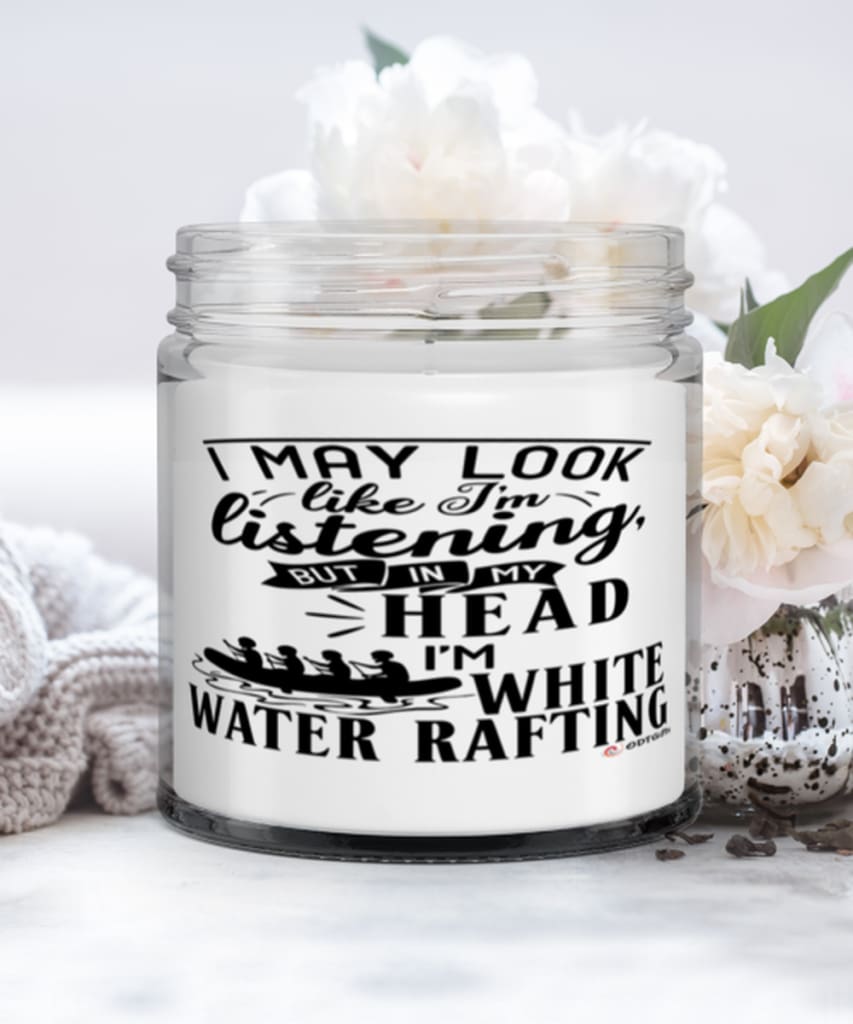 Funny White Water Rafting Candle I May Look Like I'm Listening But In My Head I'm White Water Rafting 9oz Vanilla Scented Candles Soy Wax