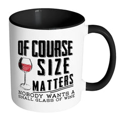 Funny Wine Mug Of Course Size Matters White 11oz Accent Coffee Mugs