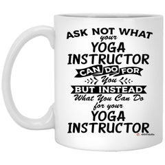 Funny Yoga Instructor Mug Ask Not What Your Yoga Instructor Can Do For You Coffee Cup 11oz White XP8434