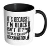 Gun Mug Its Because Im Black Isnt It Fight AR-15 White 11oz Accent Coffee Mugs