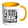 Gun Mug Its Because Im Black Isnt It Fight AR-15 White 11oz Accent Coffee Mugs