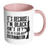 Gun Mug Its Because Im Black Isnt It Fight AR-15 White 11oz Accent Coffee Mugs