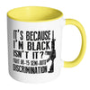 Gun Mug Its Because Im Black Isnt It Fight AR-15 White 11oz Accent Coffee Mugs