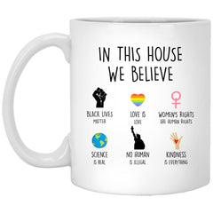 Inspiring Activism Mug In This House We Believe Black Lives Matter Science Is Real Love Is Love No Human Is Illegal Coffee Cup 11oz White XP8434