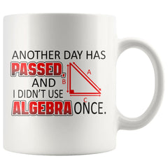 Math Mug Another Day Passed Didnt Use Algebra Once 11oz White Coffee Mugs