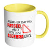 Math Mug Another Day Passed Didn't Use Algebra White 11oz Accent Coffee Mugs