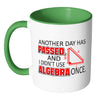 Math Mug Another Day Passed Didn't Use Algebra White 11oz Accent Coffee Mugs