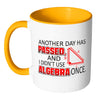 Math Mug Another Day Passed Didn't Use Algebra White 11oz Accent Coffee Mugs