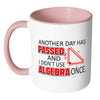 Math Mug Another Day Passed Didn't Use Algebra White 11oz Accent Coffee Mugs