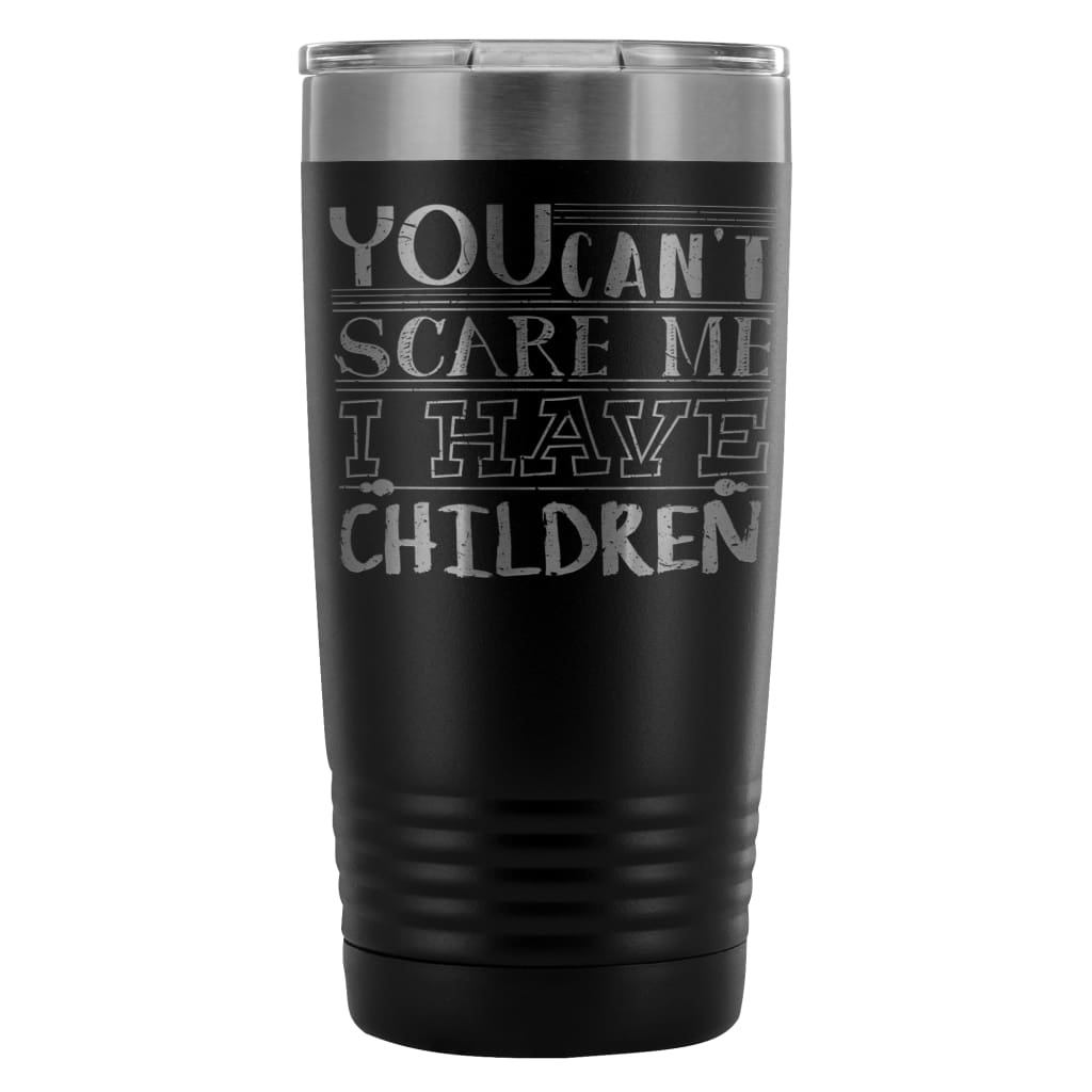 Mom Travel Mug You Cant Scare Me I Have Children 20oz Stainless Steel Tumbler