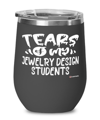 Funny Jewelry Design Teacher Wine Glass Tears Of My Jewelry Design Students 12oz Stainless Steel Black