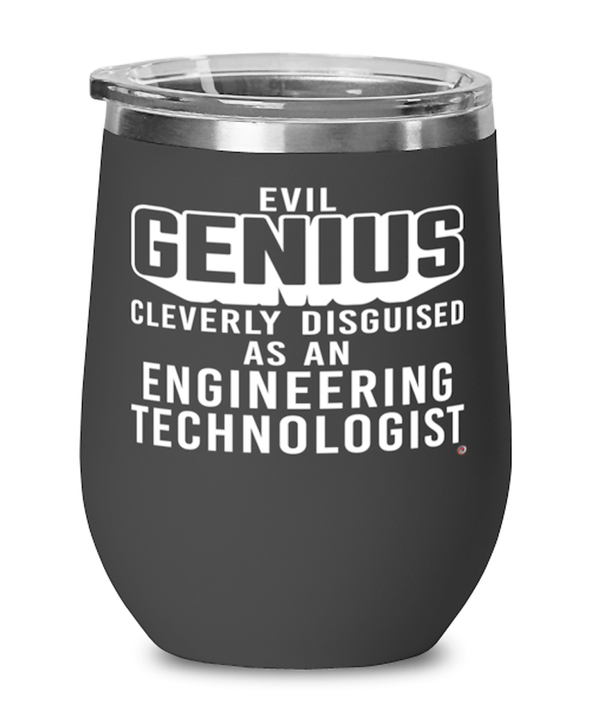 Funny Engineering Technologist Wine Glass Evil Genius Cleverly Disguised As An Engineering Technologist 12oz Stainless Steel Black