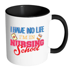Nurse Mug I Have No Life I'm In Nursing School White 11oz Accent Coffee Mugs