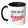 Nurse Mug I Have No Life I'm In Nursing School White 11oz Accent Coffee Mugs