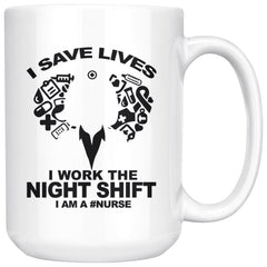 Nurse Mug I Save Lives I Work The Night Shift 15oz White Coffee Mugs