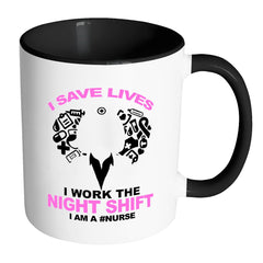 Nurse Mug I Save Lives I Work The Night Shift White 11oz Accent Coffee Mugs