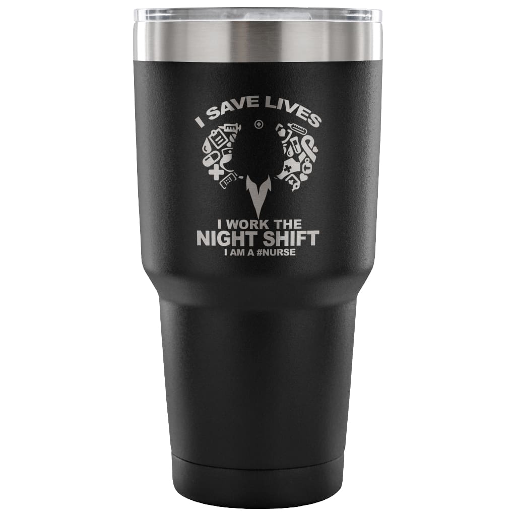 Nurse Travel Mug I Save Lives Work The Night Shift 30 oz Stainless Steel Tumbler