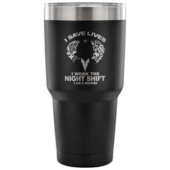 Nurse Travel Mug I Save Lives Work The Night Shift 30 oz Stainless Steel Tumbler