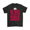 Nursing Student Shirt Be Nice I Could Be Your Nurse Gildan Mens T-Shirt